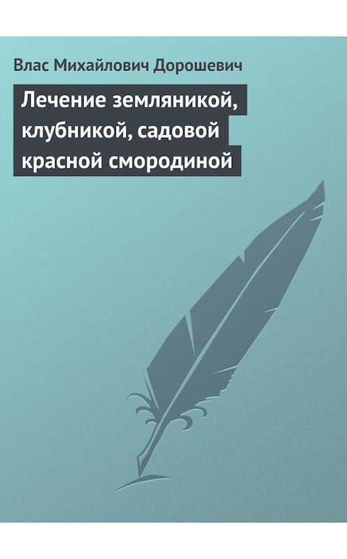 Обложка книги «Лечение земляникой, клубникой, садовой красной смородиной» автора Власа Дорошевича.