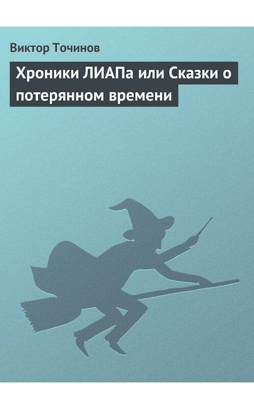 Обложка книги «Хроники ЛИАПа или Сказки о потерянном времени» автора Виктора Точинова издание 2009 года.