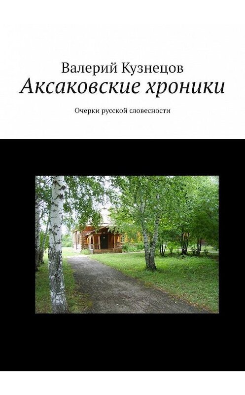 Обложка книги «Аксаковские хроники. Очерки русской словесности» автора Валерия Кузнецова. ISBN 9785449692344.