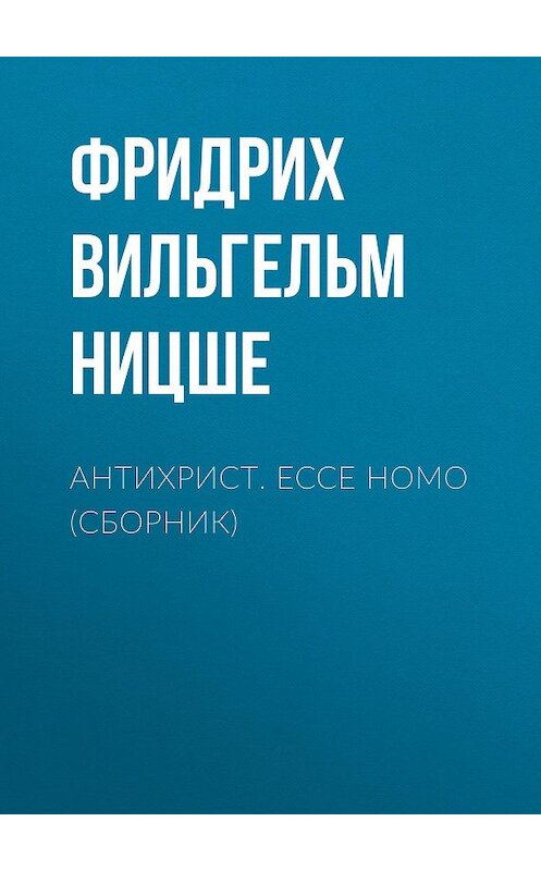 Обложка книги «Антихрист. Ecce Homo (сборник)» автора Фридрих Ницше издание 2016 года. ISBN 9785699869923.