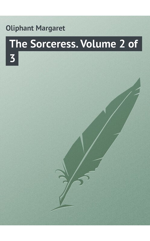 Обложка книги «The Sorceress. Volume 2 of 3» автора Маргарета Олифанта.