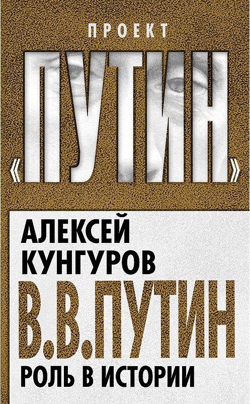 Обложка книги «В.В. Путин. Роль в истории» автора Алексея Кунгурова издание 2015 года. ISBN 9785906798916.