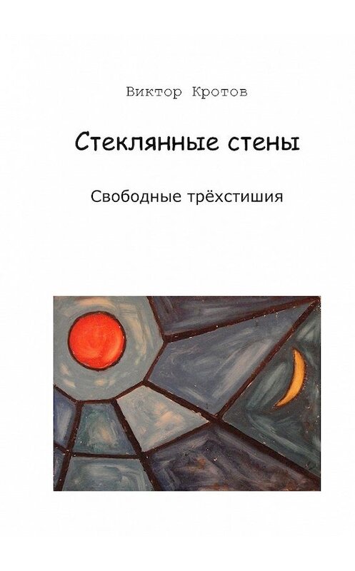 Обложка книги «Стеклянные стены. Свободные трёхстишия» автора Виктора Кротова. ISBN 9785448330087.