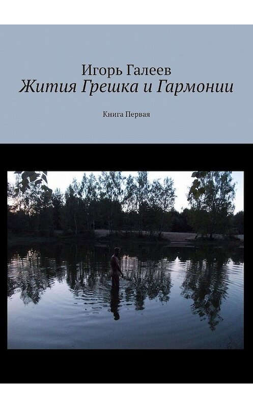 Обложка книги «Жития Грешка и Гармонии. Книга Первая» автора Игоря Галеева. ISBN 9785449643902.