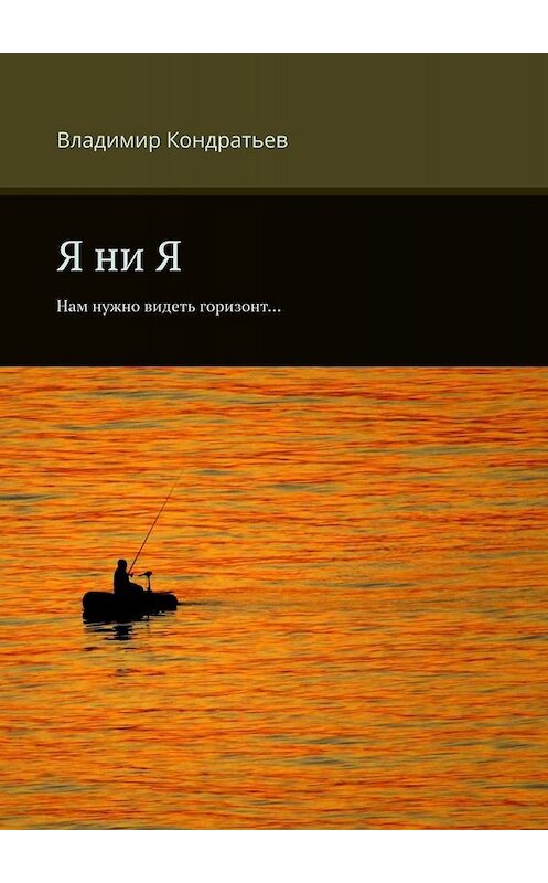Обложка книги «Я ни Я. Нам нужно видеть горизонт…» автора Владимира Кондратьева. ISBN 9785449827845.