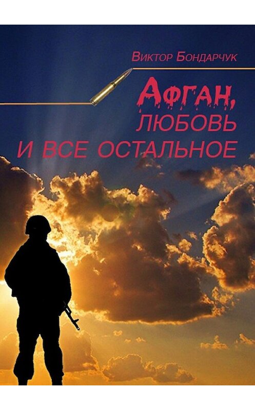 Обложка книги «Афган, любовь и все остальное» автора Виктора Бондарчука. ISBN 9785447447731.