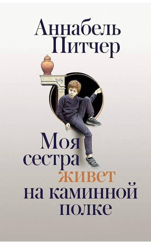 Обложка книги «Моя сестра живет на каминной полке» автора Аннабеля Питчера издание 2019 года. ISBN 9785171117122.