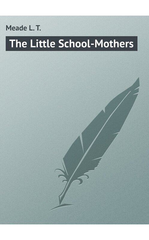 Обложка книги «The Little School-Mothers» автора L. Meade.