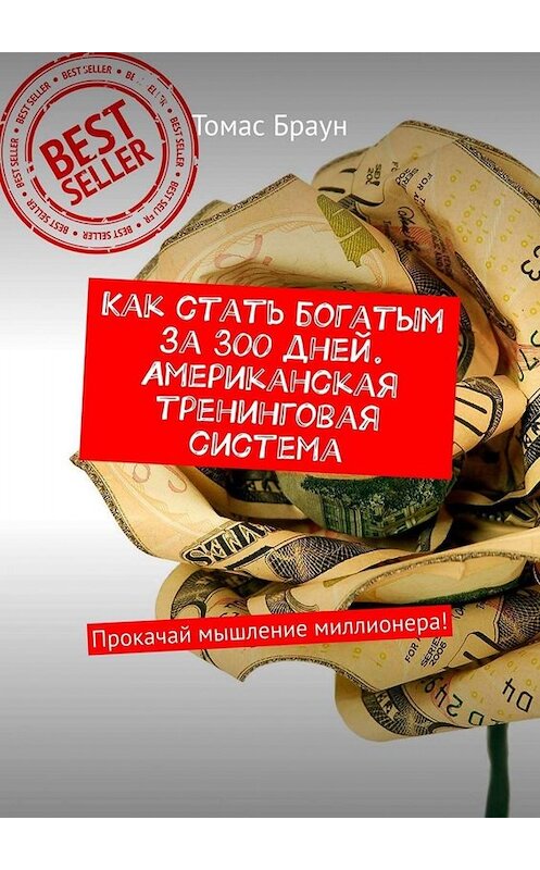 Обложка книги «Как стать богатым за 300 дней. Американская тренинговая система. Прокачай мышление миллионера!» автора Томаса Брауна. ISBN 9785449667595.