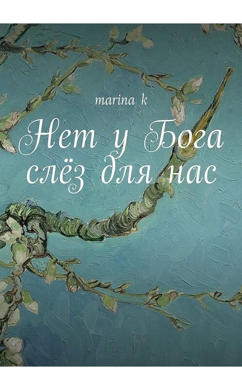 Обложка книги «Нет у Бога слёз для нас» автора marina K. ISBN 9785448305276.