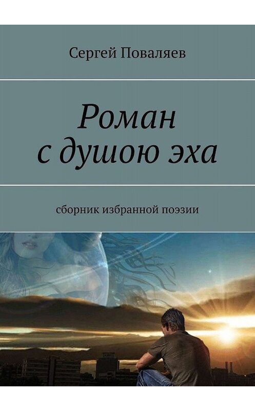 Обложка книги «Роман с душою эха. Сборник избранной поэзии» автора Сергея Поваляева. ISBN 9785005029782.