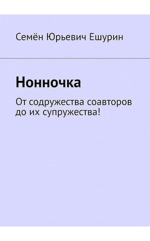 Обложка книги «Нонночка. От содружества соавторов до их супружества!» автора Семёна Ешурина. ISBN 9785449692924.