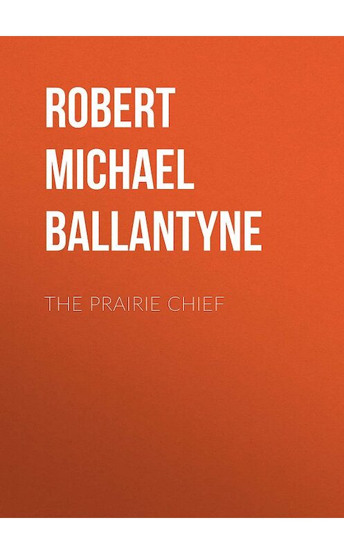 Обложка книги «The Prairie Chief» автора Robert Michael Ballantyne.