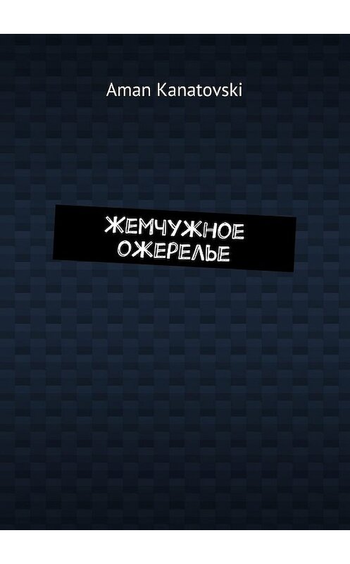 Обложка книги «Жемчужное ожерелье» автора Aman Kanatovski. ISBN 9785449075086.
