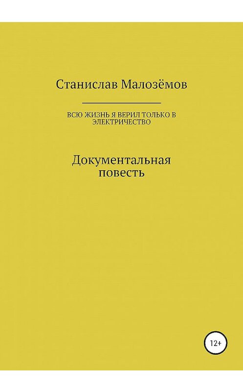 Обложка книги «Всю жизнь я верил только в электричество» автора Станислава Малозёмова издание 2020 года.