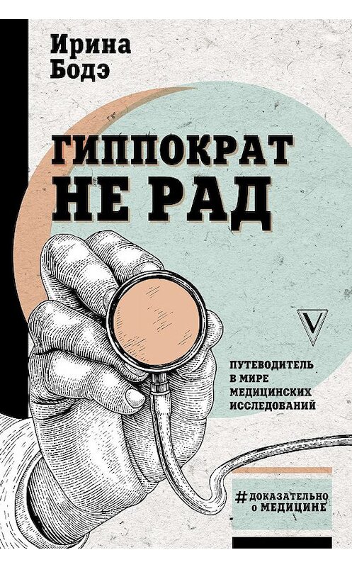 Обложка книги «Гиппократ не рад. Путеводитель в мире медицинских исследований» автора Ириной Бодэ издание 2019 года. ISBN 9785171142674.