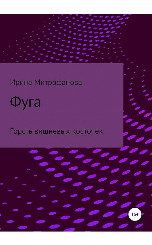 Обложка книги «Фуга. Горсть вишневых косточек» автора Ириной Митрофановы издание 2020 года.