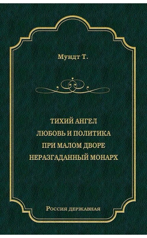 Обложка книги «Тихий ангел. Любовь и политика. При малом дворе. Неразгаданный монарх» автора Теодора Мундта издание 2009 года. ISBN 9785486031946.