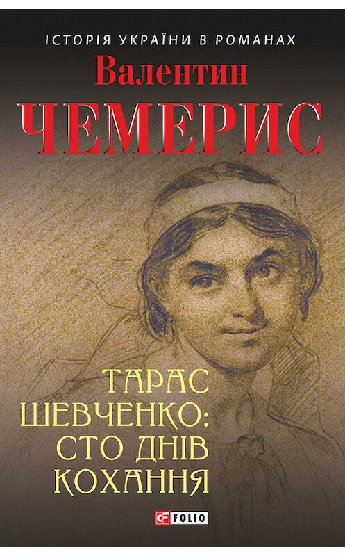 Обложка книги «Тарас Шевченко: сто днів кохання» автора Валентина Чемериса издание 2017 года.