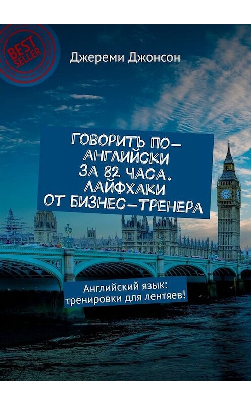 Обложка книги «Говорить по-английски за 82 часа. Лайфхаки от бизнес-тренера. Английский язык: тренировки для лентяев!» автора Джереми Джонсона. ISBN 9785449671066.