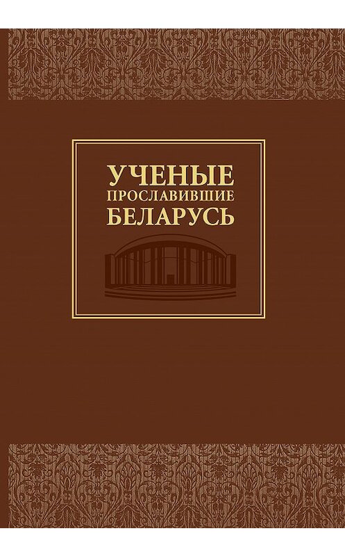 Обложка книги «Ученые, прославившие Беларусь» автора Неустановленного Автора издание 2017 года. ISBN 9789850822246.