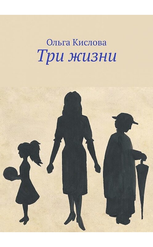 Обложка книги «Три жизни» автора Ольги Кисловы. ISBN 9785449642059.