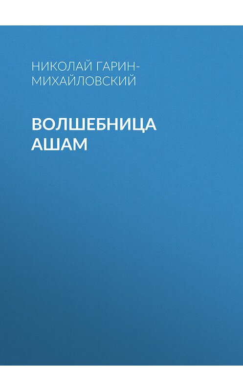 Обложка книги «Волшебница Ашам» автора Николайа Гарин-Михайловския.