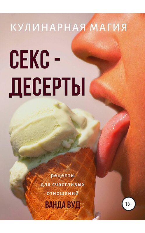 Обложка книги «Кулинарная магия. Секс-десерты. Рецепты для счастливых отношений» автора Ванды Вуда издание 2019 года.