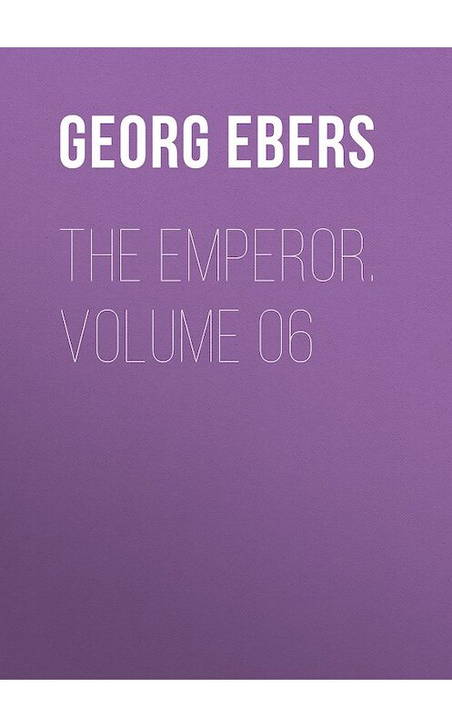 Обложка книги «The Emperor. Volume 06» автора Georg Ebers.