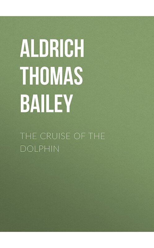 Обложка книги «The Cruise of the Dolphin» автора Thomas Aldrich.