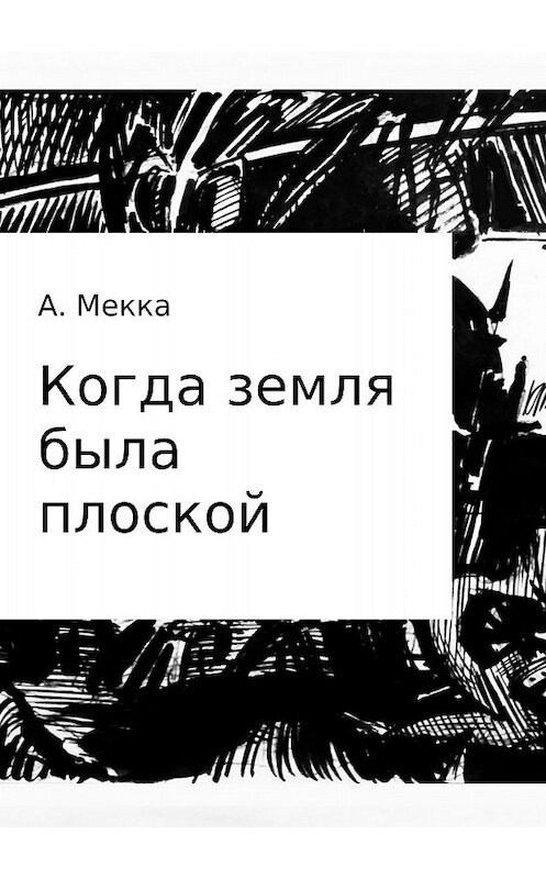 Обложка книги «Когда земля была плоской» автора Алексей Мекки издание 2018 года.