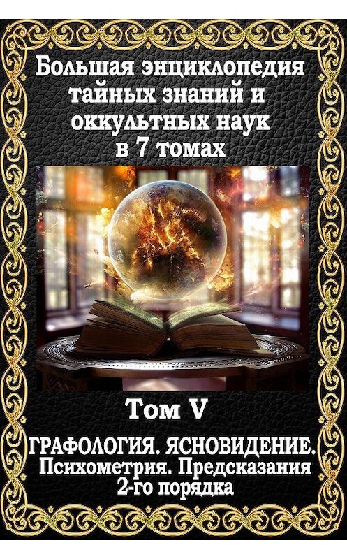 Обложка книги «Большая энциклопедия тайных знаний и оккультных наук. Том V. Предсказания 2-го порядка. Графология. Ясновидение. Психометрия» автора Маффео Пуансо издание 2018 года. ISBN 9781772469295.