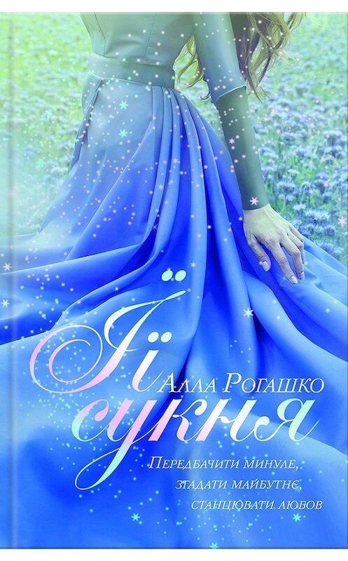 Обложка книги «Її сукня» автора Аллы Рогашко издание 2017 года. ISBN 9786171230798.