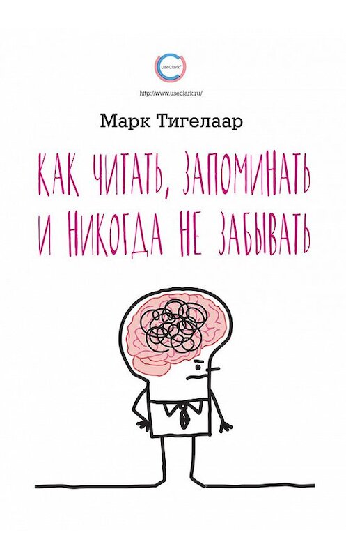 Обложка книги «Как читать, запоминать и никогда не забывать» автора Марка Тигелаара издание 2017 года. ISBN 9785001003786.