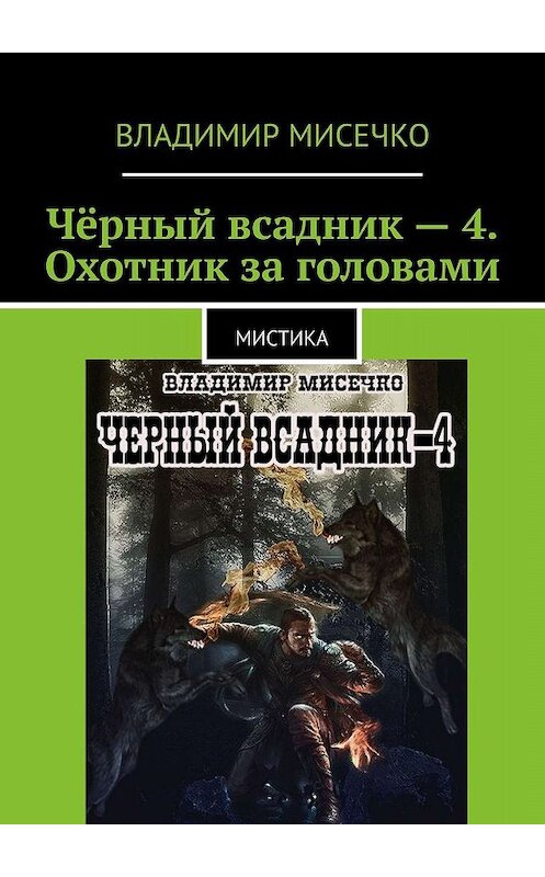 Обложка книги «Чёрный всадник – 4. Охотник за головами. Мистика» автора Владимир Мисечко. ISBN 9785449609991.