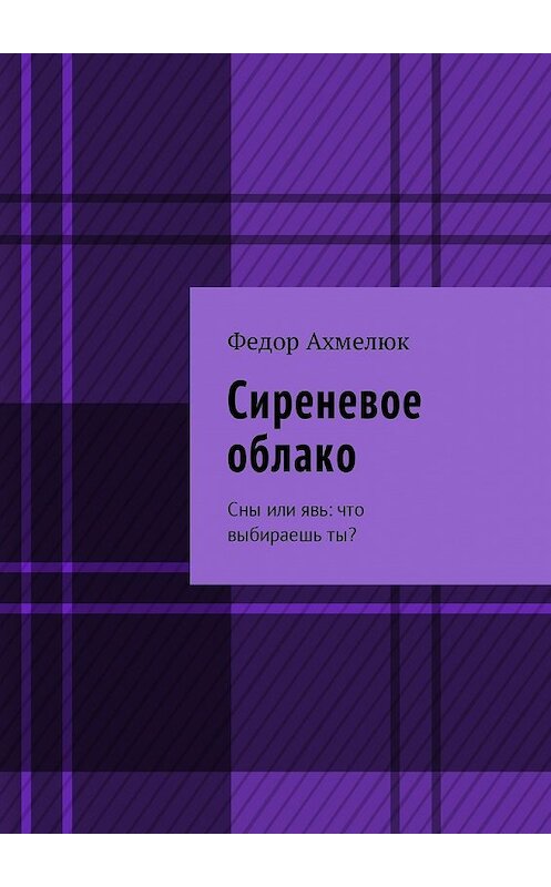 Обложка книги «Сиреневое облако. Сны или явь: что выбираешь ты?» автора Федора Ахмелюка. ISBN 9785449008541.