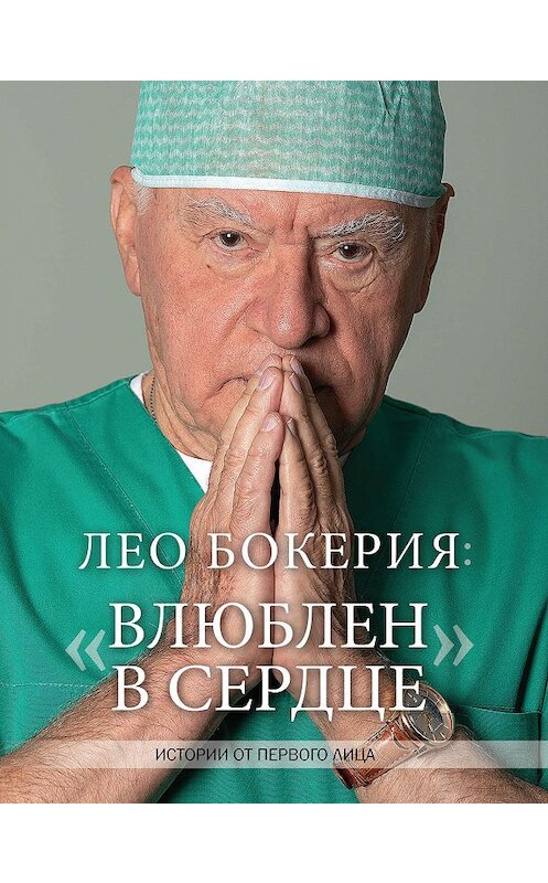 Обложка книги «Лео Бокерия: «Влюблен в сердце». Истории от первого лица» автора Лео Бокерии издание 2020 года. ISBN 9785171194789.