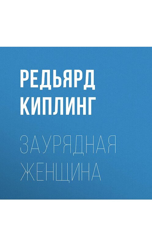 Обложка аудиокниги «Заурядная женщина» автора Редьярда Джозефа Киплинга.