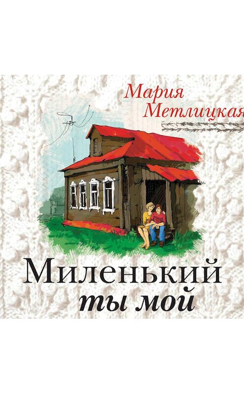 Обложка аудиокниги «Миленький ты мой» автора Марии Метлицкая.