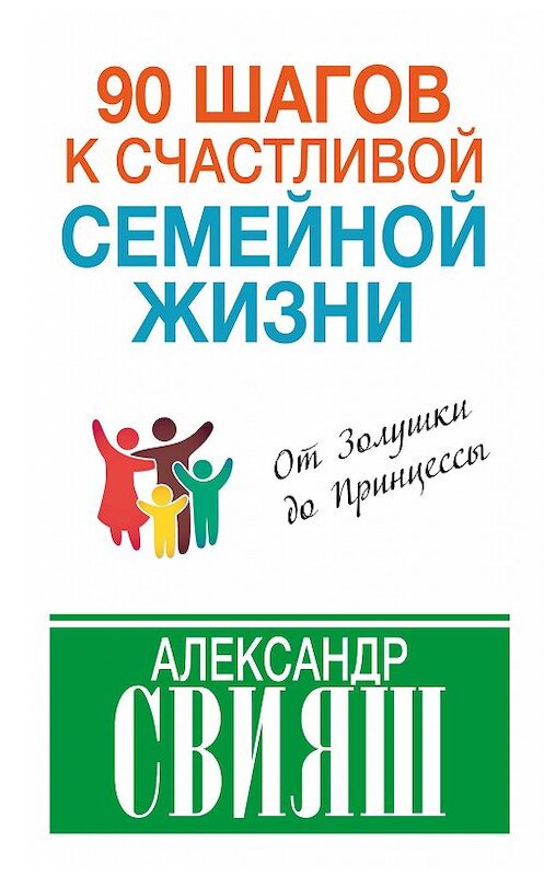 Обложка книги «90 шагов к счастливой семейной жизни. От Золушки до Принцессы» автора Александра Свияша издание 2015 года. ISBN 9785170900091.