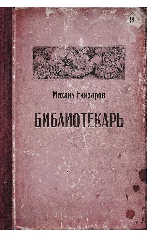 Обложка книги «Библиотекарь» автора Михаила Елизарова издание 2016 года. ISBN 9785171190873.