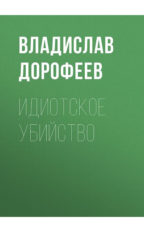 Обложка книги «Идиотское убийство» автора Владислава Дорофеева.