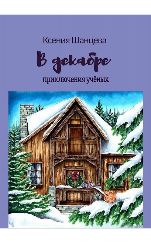 Обложка книги «В декабре. Приключения учёных» автора Ксении Шанцевы. ISBN 9785005027191.