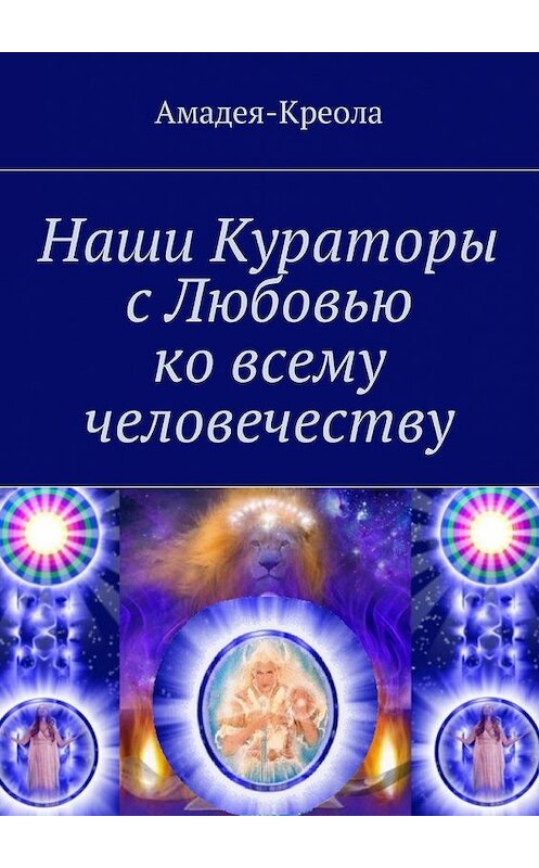 Обложка книги «Наши Кураторы с Любовью ко всему человечеству» автора Амадея-Креолы. ISBN 9785448582479.