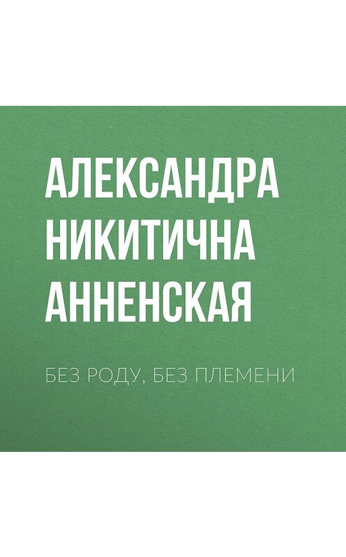 Обложка аудиокниги «Без роду, без племени» автора Александры Анненская.