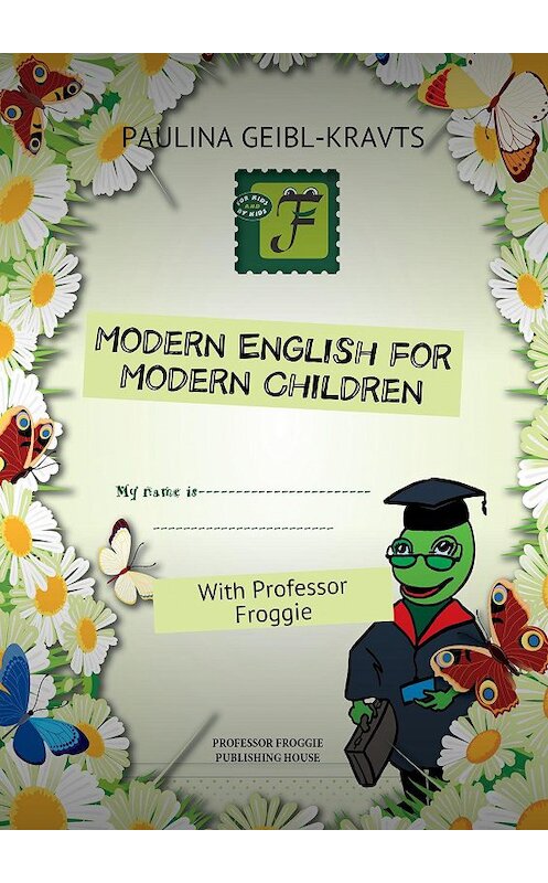Обложка книги «Modern English for Modern Children. With Professor Froggie» автора Paulina Geibl-Kravts. ISBN 9785449064455.