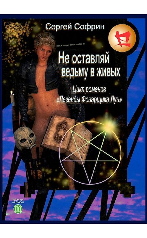Обложка книги «Не оставляй ведьму в живых. Цикл романов «Легенды Фонарщика Лун»» автора Сергея Софрина. ISBN 9785448349669.