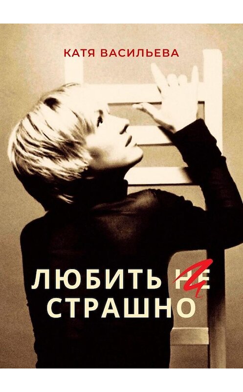 Обложка книги «Любить (НЕ) страшно» автора Кати Васильева. ISBN 9785449666864.