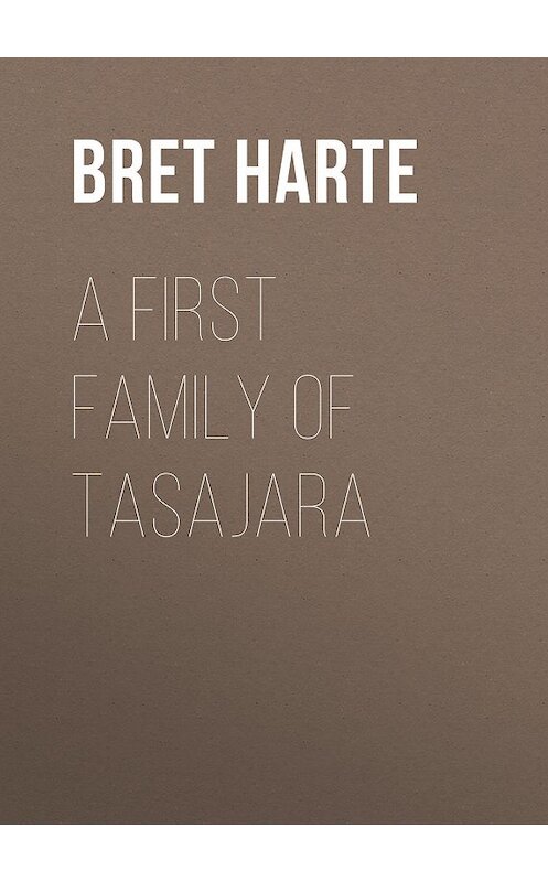 Обложка книги «A First Family of Tasajara» автора Bret Harte.