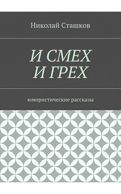 Обложка книги «И смех и грех. Юмористические рассказы» автора Николая Сташкова. ISBN 9785447457952.